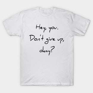 Hey You. Don't give up, Okey? T-Shirt